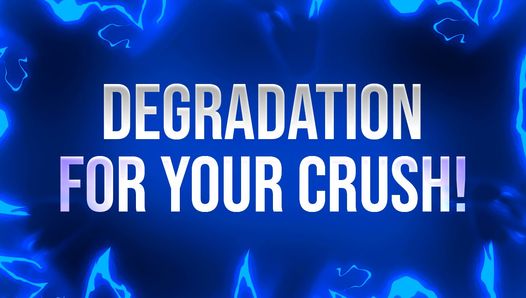 Degradation Affirmations for your Crush!