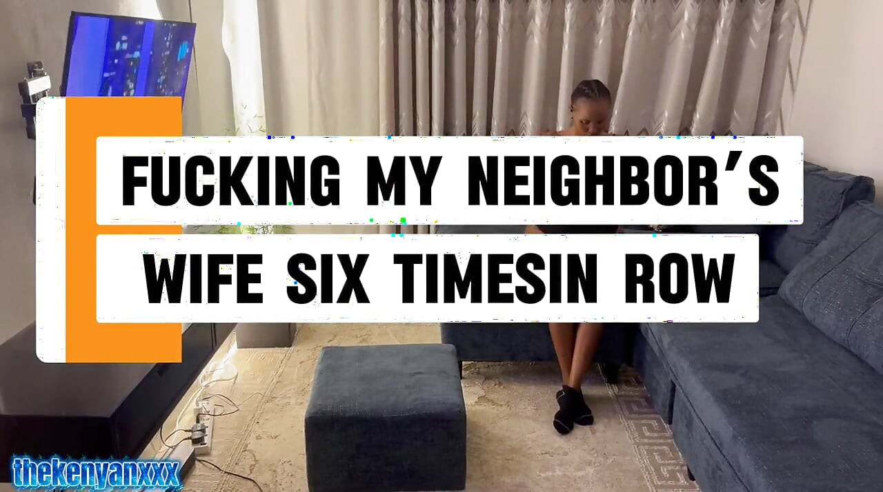 Fucking My Neighbor Six Time in a Row