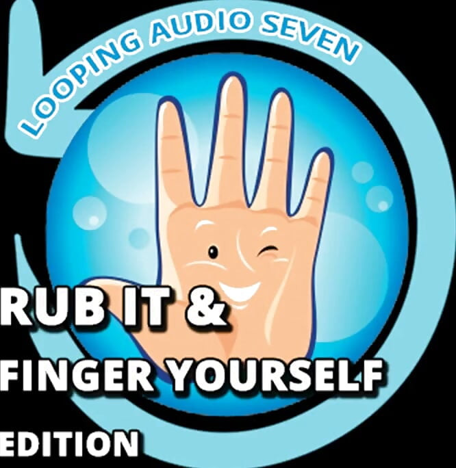 Looping audio seven rub it e finger yourself edition