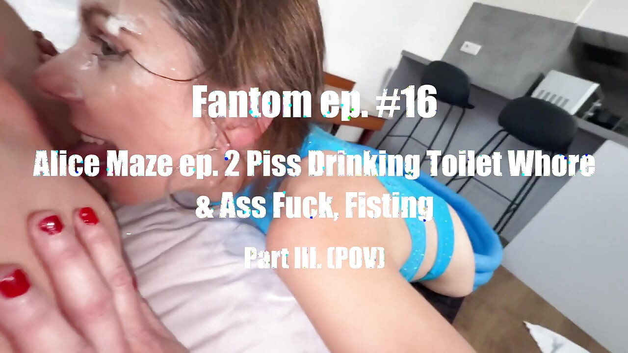 Fantom Ep. #16 Alice Maze piša u toaletu kurva, jebanje u dupe i fisting POV (deo Iii.)