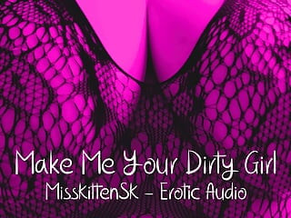 Erotic Audio Roleplay:  Make me Your Dirty Girl