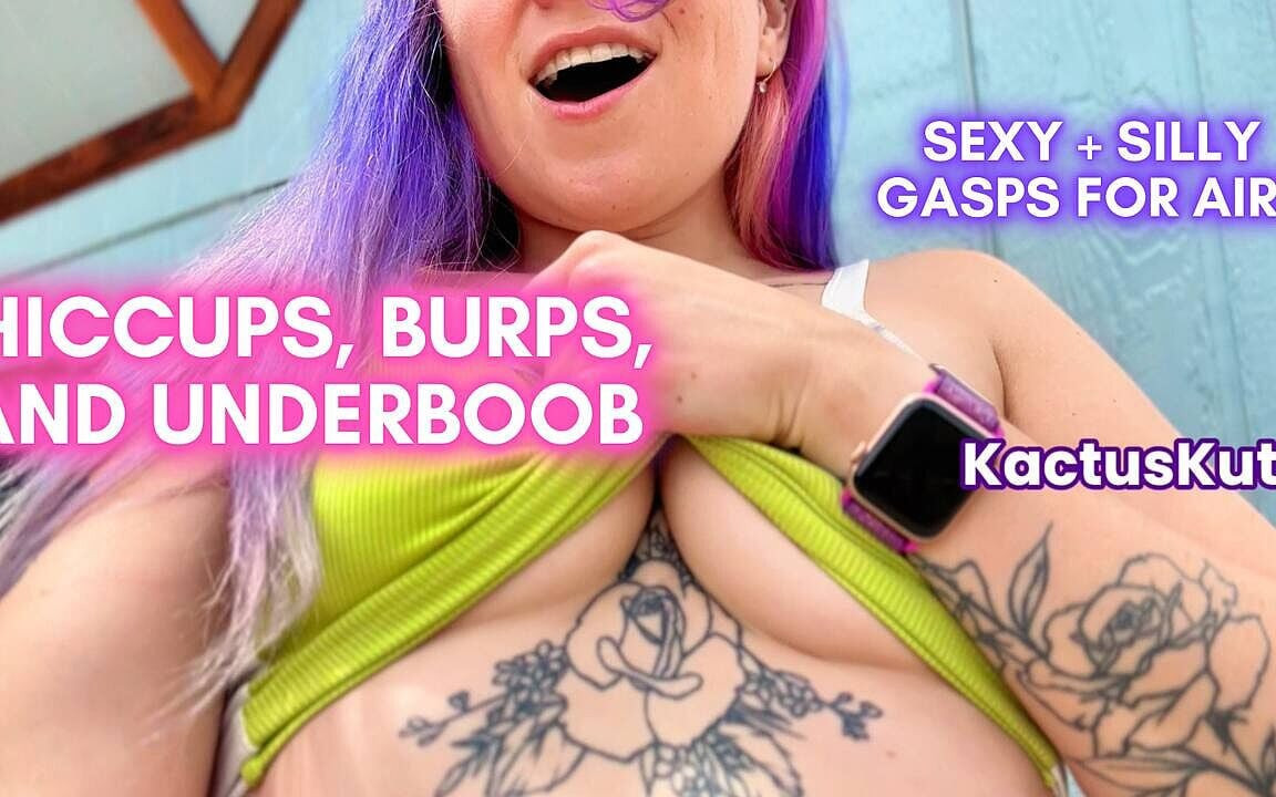 Hiccups, Burps, and Underboob