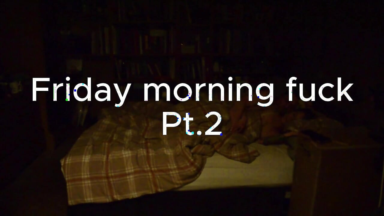 Friday Morning Fuck Pt.2