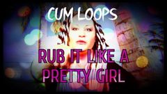 Sissy Cum Loops Rub it like a girl