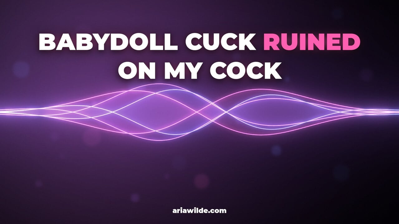Babydoll Cuck Ruined On My Cock