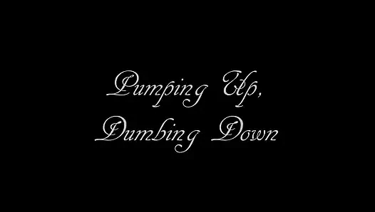 Pumping up Dumbing Down
