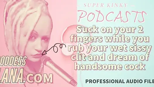 Versauter Podcast 15 Lutsch an 2 fingern, während du deinen nassen sissy-kitzler reibst und von schwanz träumst