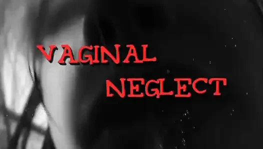 Vaginal Neglect, Part 1