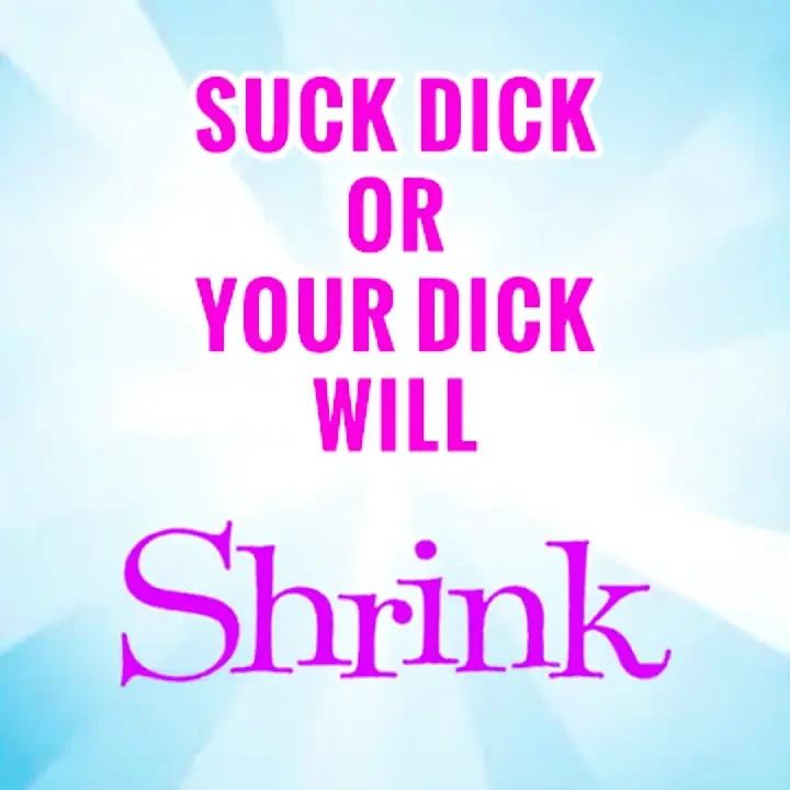 Suck 1 Dick a Week or Yours Will Shrink