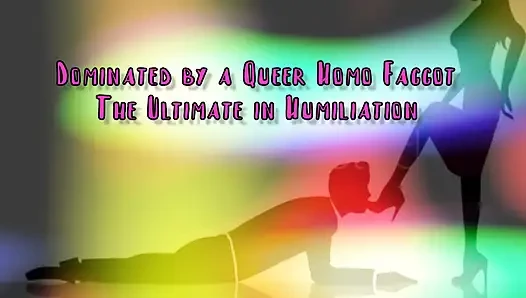 Dominated by a Queer Homo Gay the Ultimate in Domination