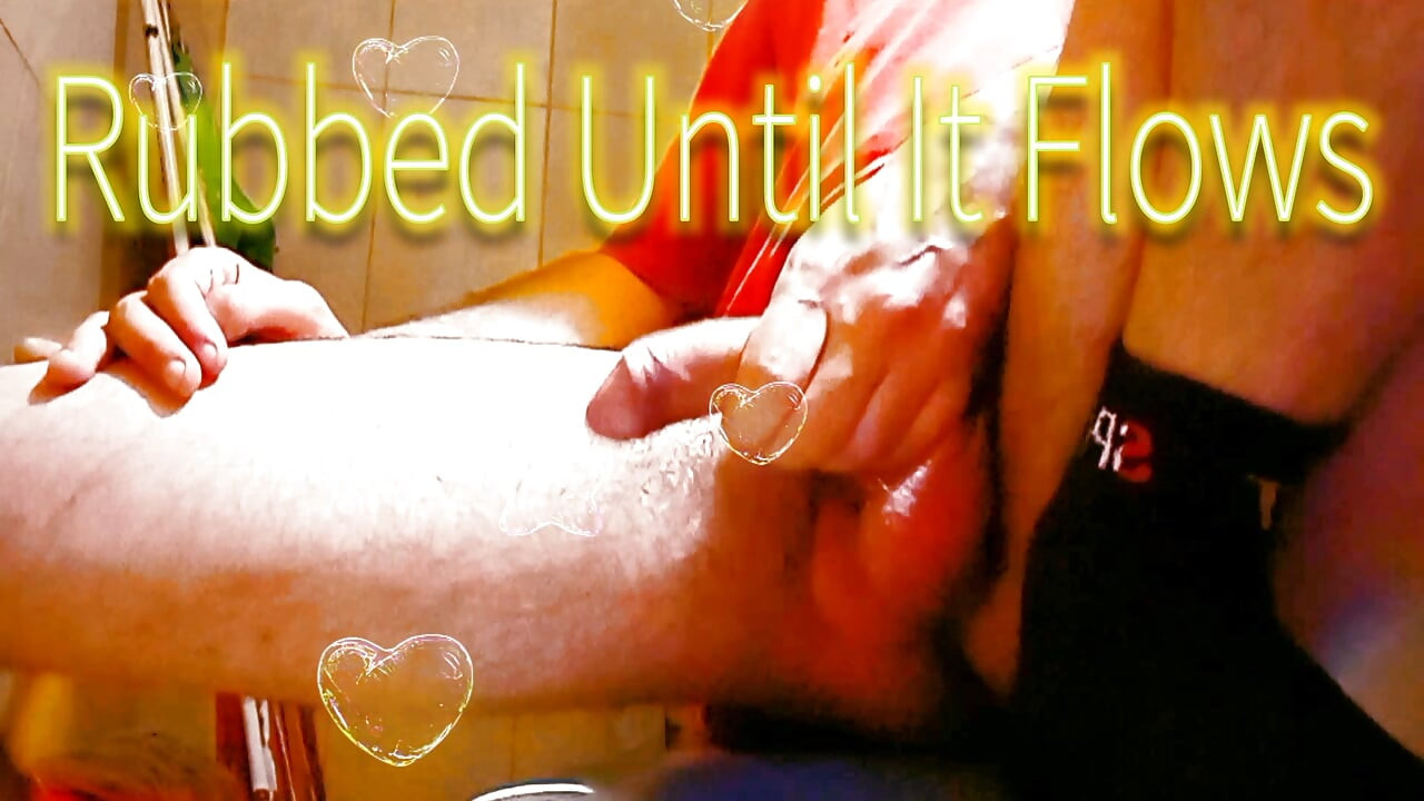 I Rub It Hard And Hot Until It Spurts