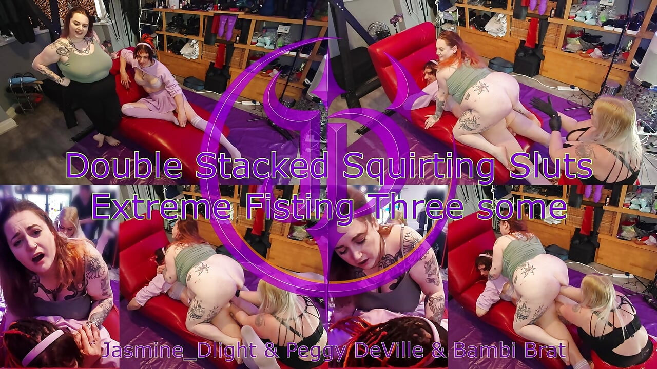 Jasmine_dlight & Peggy Deville & Bambi Brat - Double Stacked Squirting Sluts Extreme Fisting Three Some