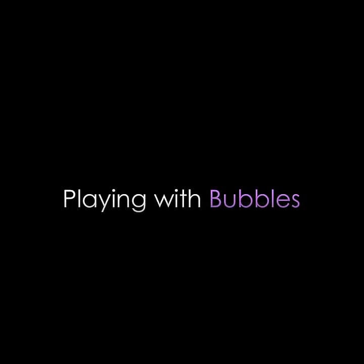 Playing with Bubbles