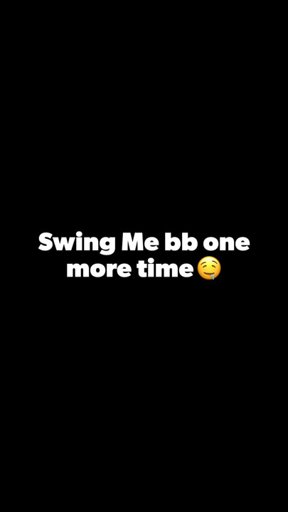 Swing me bb one more time