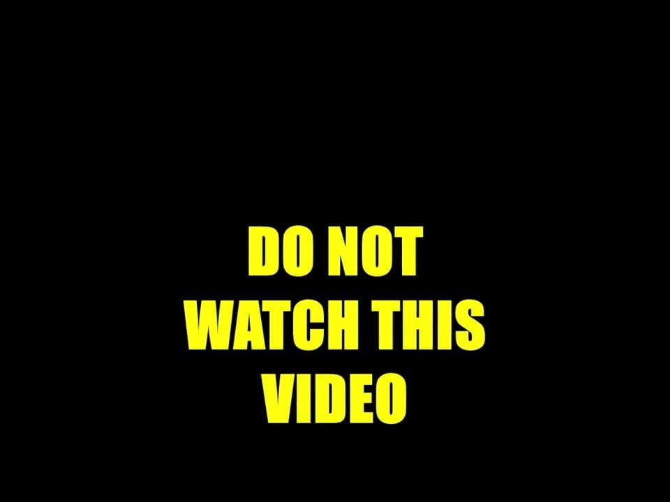 DO NOT WATCH THIS VIDEO