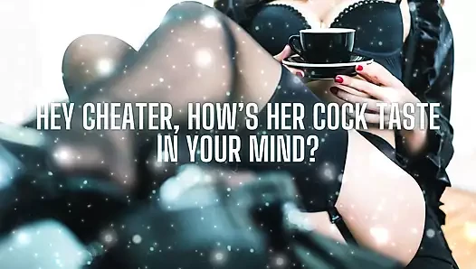 Hey Cheater, How’s Her Cock Taste in Your Mind?