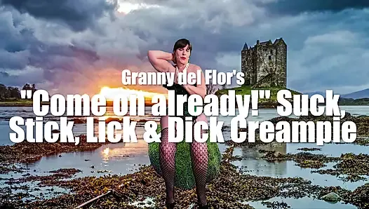 Granny Del Flor's "come on Already!" Suck, Stick, Lick & Dick Creampie