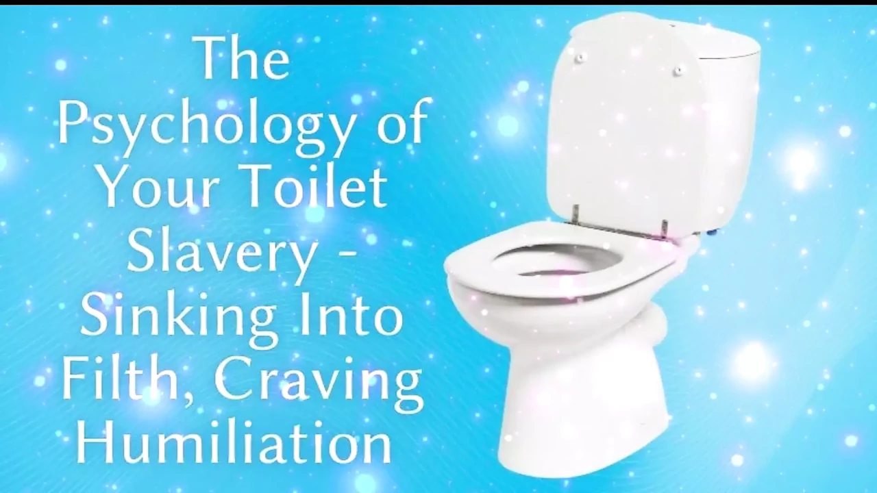The Psychology of Your Toilet Slavery - Sinking Into Filth, Craving Humiliation