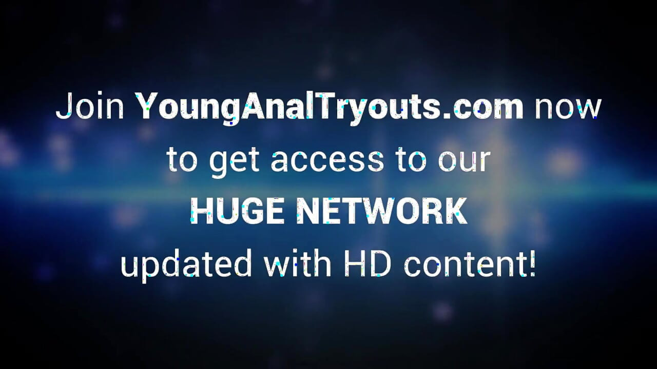 Young Anal Tryouts - Ο καλύτερος τρόπος απόσπασης της προσοχής