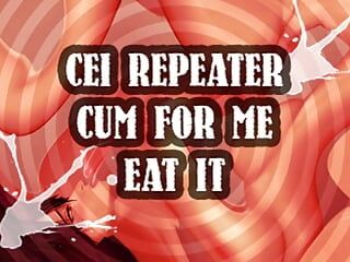 CEI Repeater Cum for Me and Eat It Sissy
