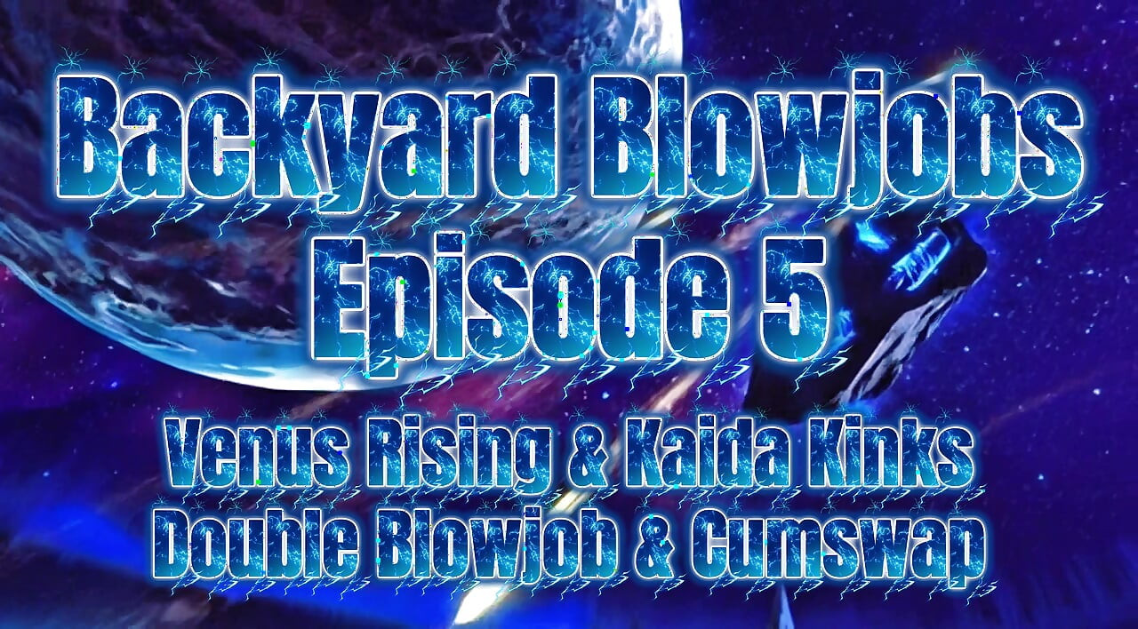 Backyard Blowjobs 5 - Venus Rising & Kaida Kinks Share a Cock