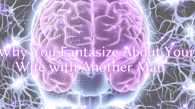 Why You Fantasize About Your Wife with Another Man