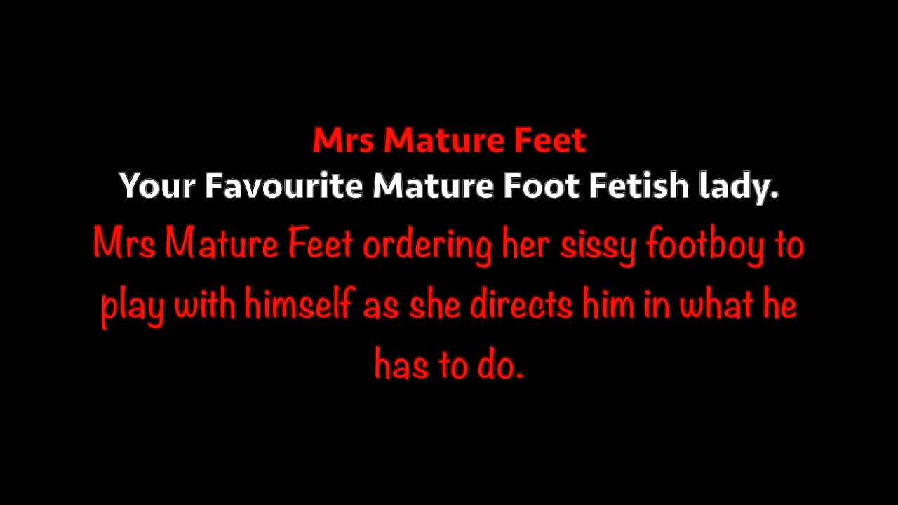 Mrs Mature Feet orders her sissy foot boy to do as he is told 480