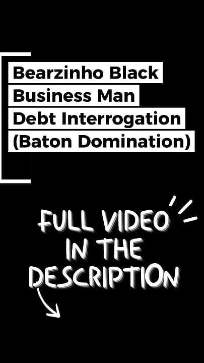 Bearzinho Black - Interogatoriul datoriilor unui om de afaceri (dominare cu baston)