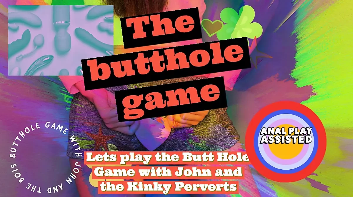 Lets Play the Butt Hole Game with John and the Kinky Perverts