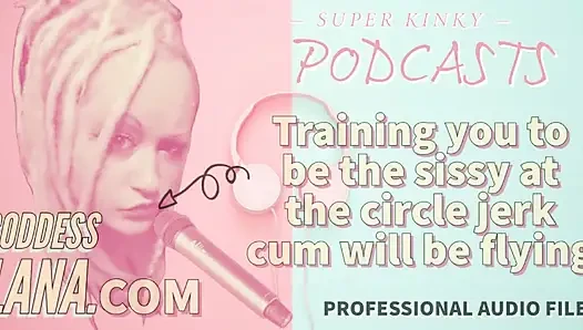 Kinky Podcast 20 Training You to Be the Sissy at the Circle Jerk Cum Will Be Flying