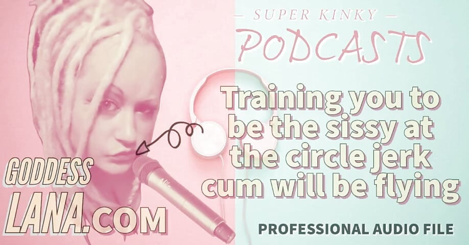 Kinky Podcast 20 Träning du för att vara sissy på circle jerk cum kommer att flyga