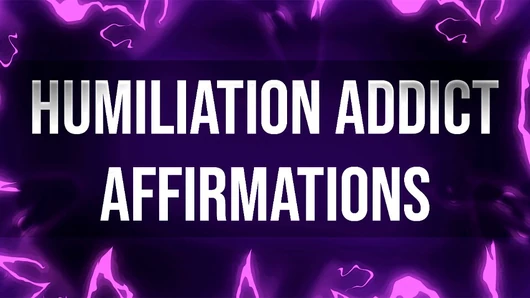 Humiliation Addict Affirmations for Femdom Junkies