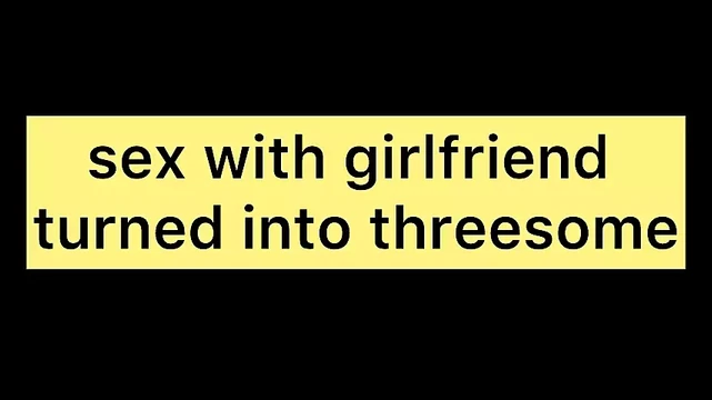 Sex with Girlfriend Turned Into Threesome