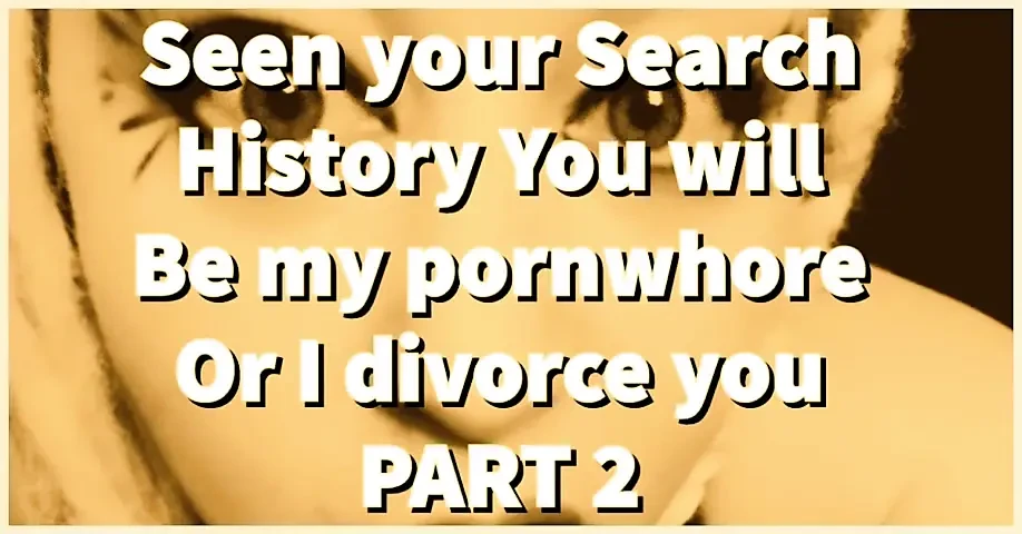 Part 2 Seen Your Search History You Will Be My Pornwhore or I Divorce You