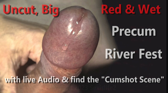 Uncut, Big, Red, Hard & Wet Mushroom Foreskin Head presents a Precum River Fest