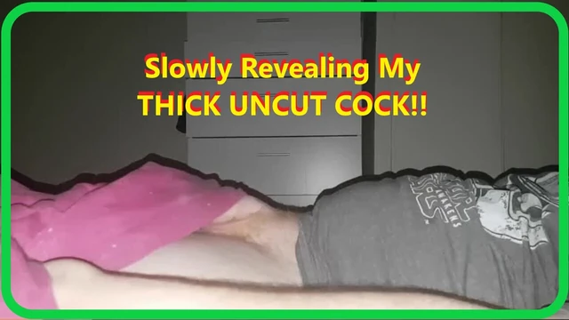 Slowly Revealing My Uncut Cock Thinking How Im Going to Cum Hard