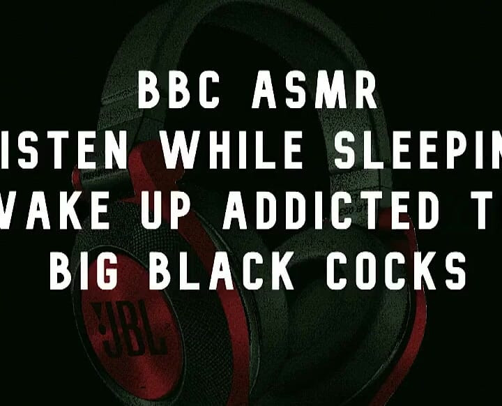 BBC Asmr Wake up Wanting Big Black Cocks