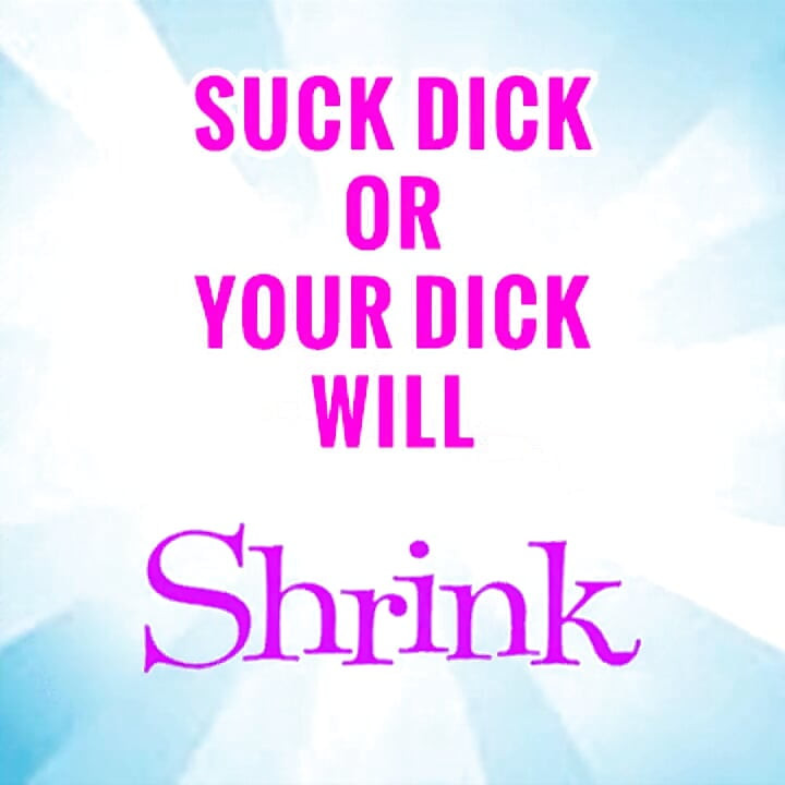 Suck 1 Dick a Week or Yours Will Shrink