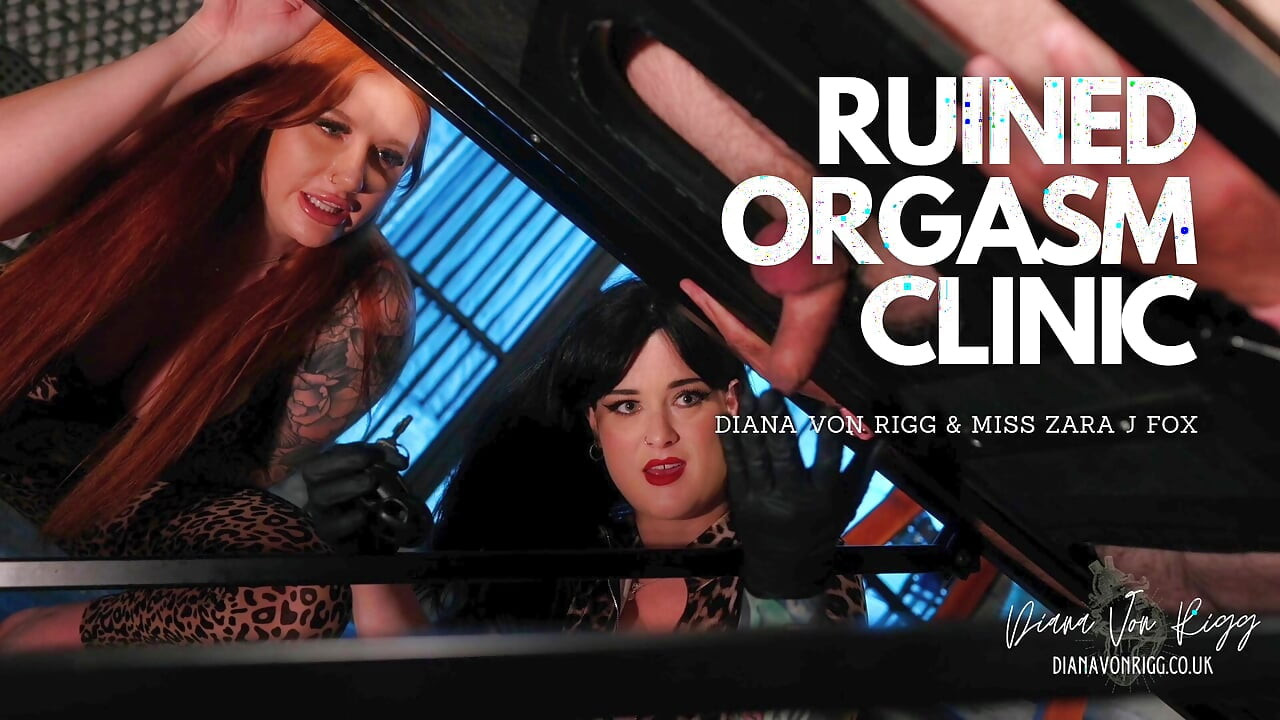 Ruined Orgasm Clinic - Diana Von Rigg & Mistress Zara J Fox