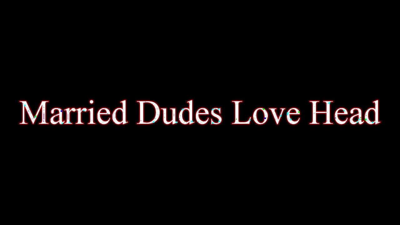 Married Dudes Love Head