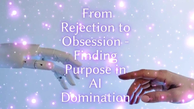 From Rejection to Obsession - Finding Purpose in Ai Domination