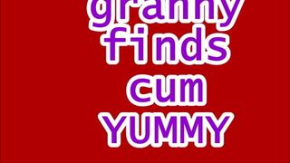 GRANNY FINDS CUM YUMMY