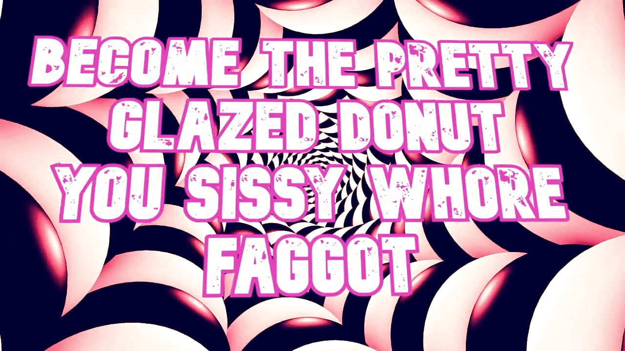 Become the Pretty Glazed Donut You Sissy Whore Gay