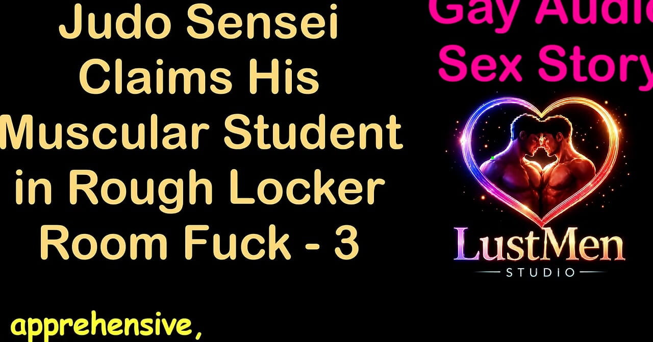 Gay Audio Sex Story - Judo Sensei Claims His Muscular Student in Rough Locker Room Fuck - Part 3