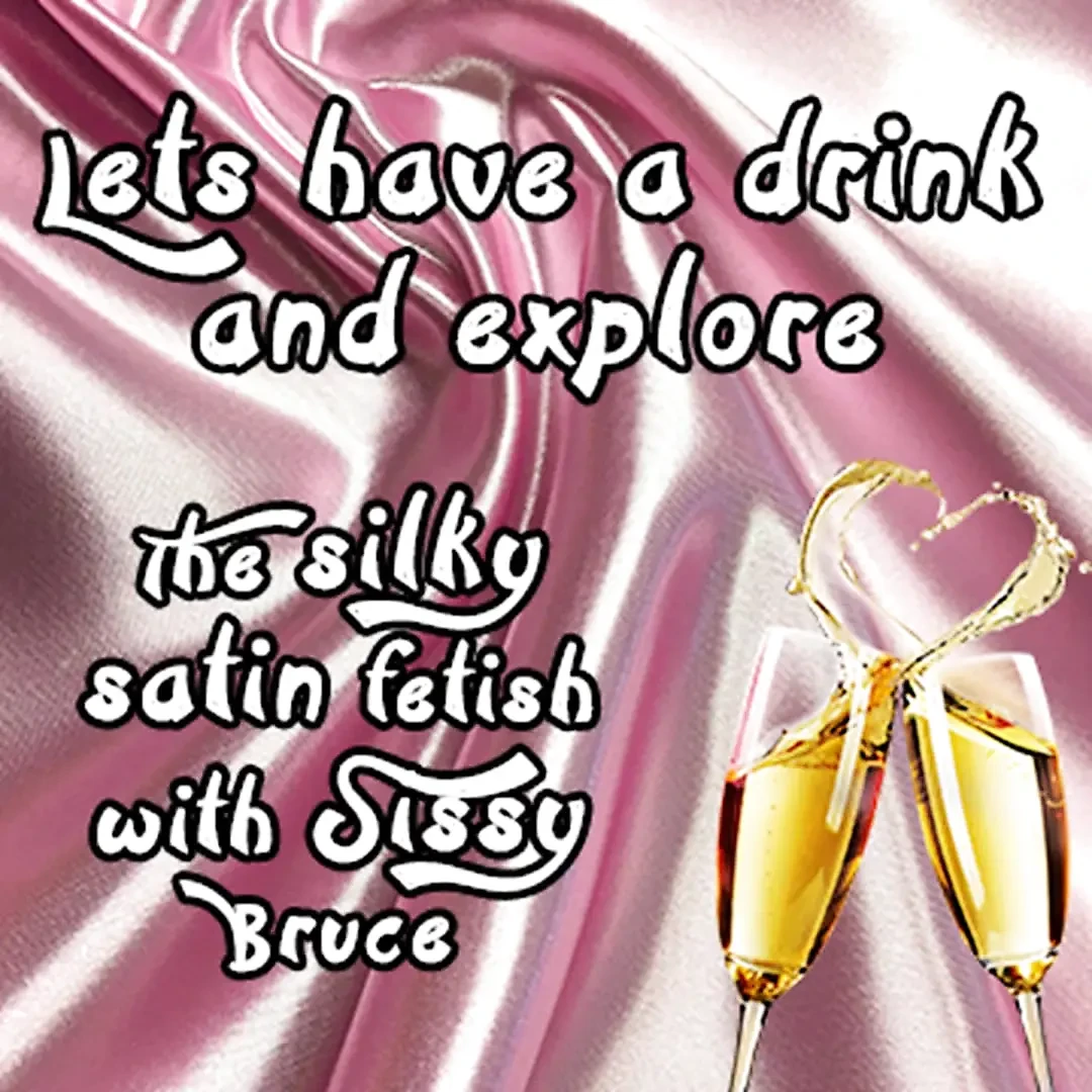 AUDIO ONLY - Lets Have a Drink and Explore the Sinky Satin Fetish with Sissy Bruce