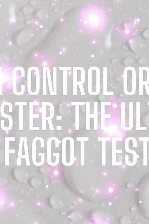 Cum Control or Cum Dumpster - the Ultimate Fagtest
