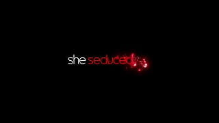 She Seduced Me