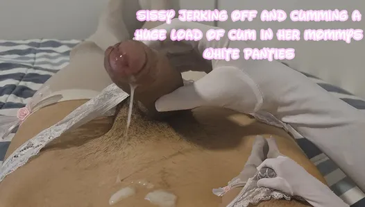 Sissy Jerking Off And Cumming a Huge Load Of Cum Wearing Mommys White Panties