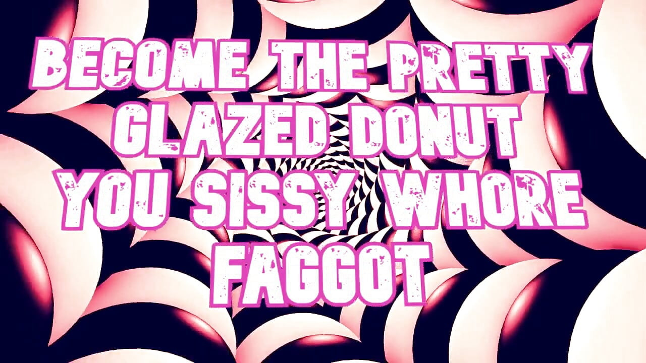 Become the Pretty Glazed Donut You Sissy Whore Gay