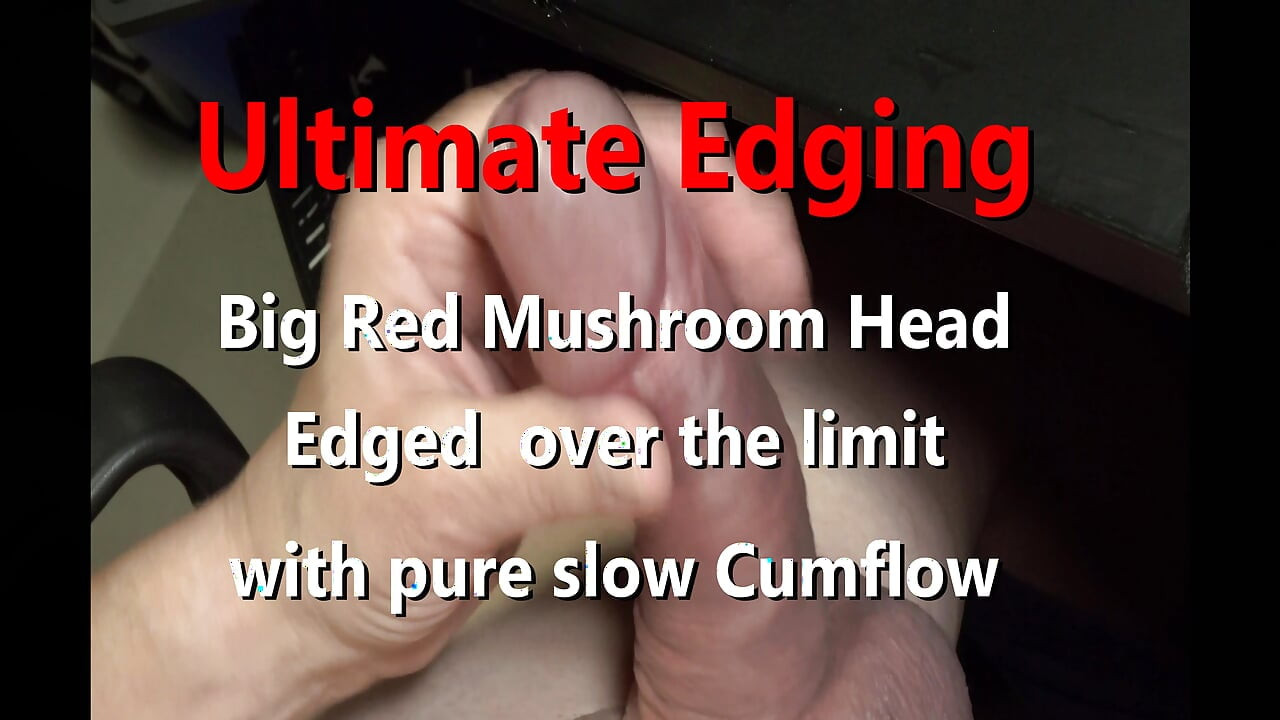 Ultimate Edging Big Uncut Red Mushroom Head over the limit w Fluid Cumflow and Moaning Audio
